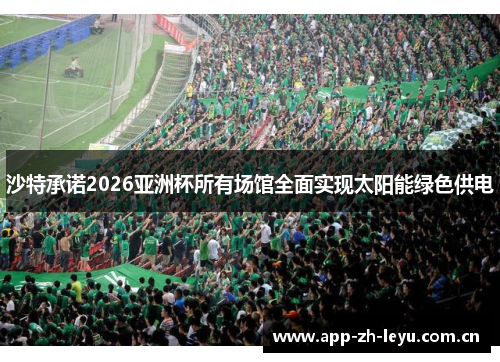 沙特承诺2026亚洲杯所有场馆全面实现太阳能绿色供电